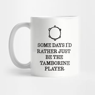 Some Days I'd Rather Just Be The Tamborine Player Mug